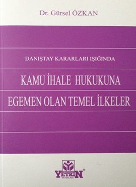 Doç. Dr. Gürsel Özkan, Danıştay Üyesi, Danıştay, Hukuk Devleti ve Yargı Denetimi, Demokratik Yönetime Geçiş - 21. Yüzyıl Türkiyesi için Bir Kanun Önerisi, Demokratik Yönetimin Birinci Adımı Bilgi Edinme Hakkı, Danıştay Kararları Işığında Kamu İhale Hukukuna Egemen Olan Temel İlkeler